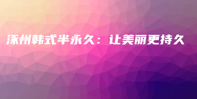 涿州韩式半永久：让美丽更持久插图