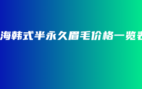 上海韩式半永久眉毛价格一览表