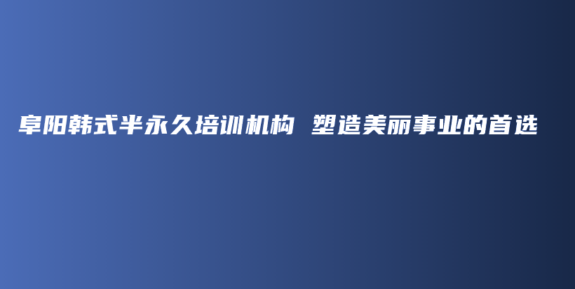 阜阳韩式半永久培训机构 塑造美丽事业的首选插图