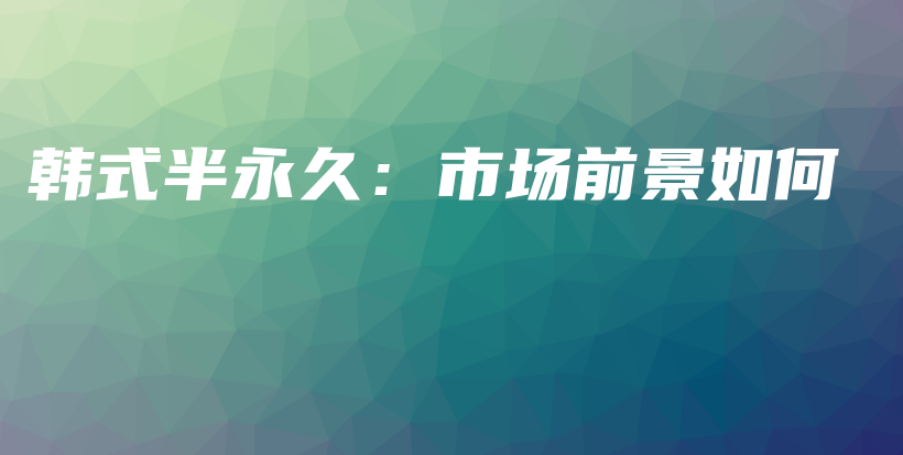 韩式半永久：市场前景如何插图