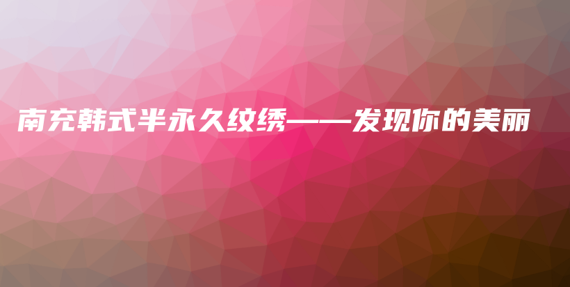 南充韩式半永久纹绣——发现你的美丽插图