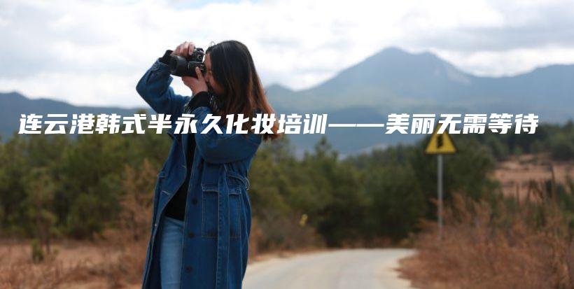 连云港韩式半永久化妆培训——美丽无需等待插图