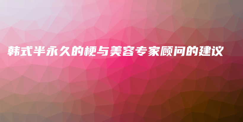 韩式半永久的梗与美容专家顾问的建议插图