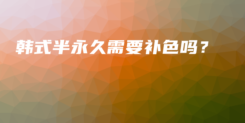 韩式半永久需要补色吗？插图
