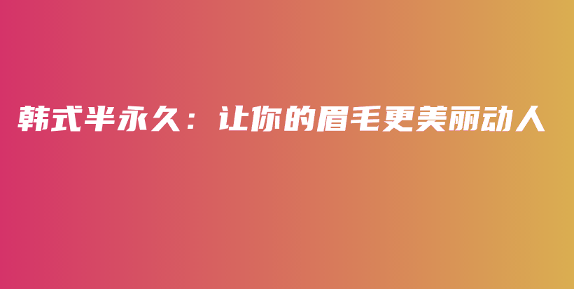 韩式半永久：让你的眉毛更美丽动人插图