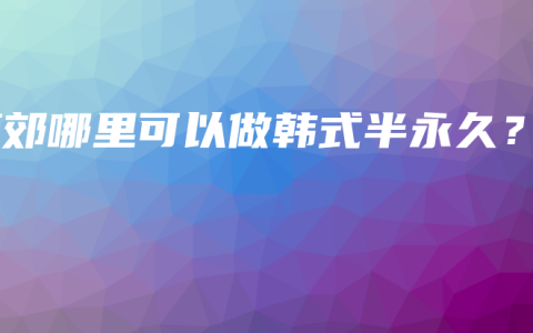 燕郊哪里可以做韩式半永久?缩略图 燕郊哪里可以做韩式半永久?