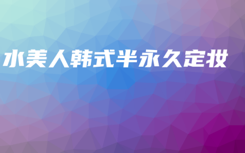水美人韩式半永久定妆