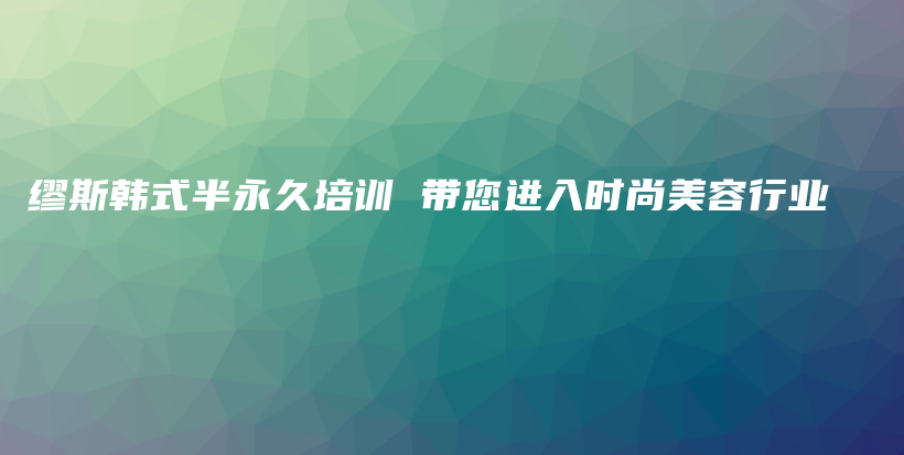 缪斯韩式半永久培训 带您进入时尚美容行业插图
