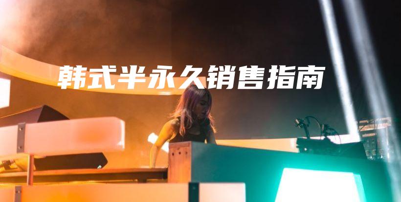 韩式半永久销售指南插图