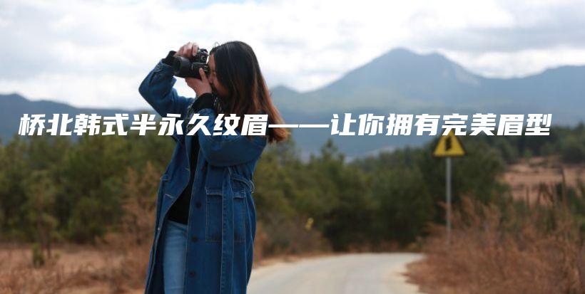 桥北韩式半永久纹眉——让你拥有完美眉型插图