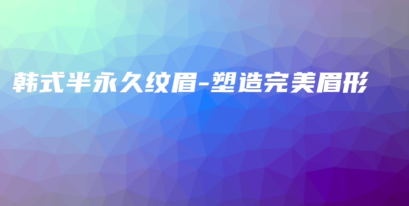 韩式半永久纹眉-塑造完美眉形插图