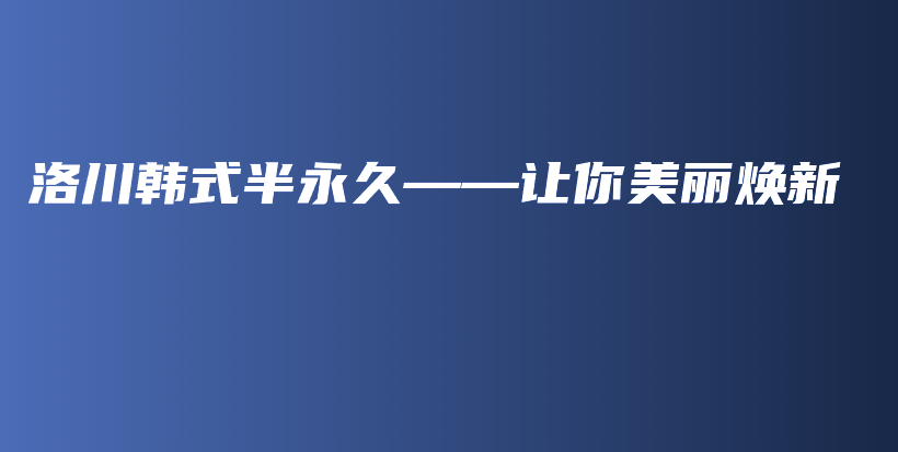 洛川韩式半永久——让你美丽焕新插图