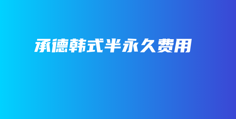 承德韩式半永久费用插图