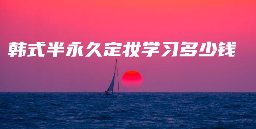 韩式半永久定妆学习多少钱插图