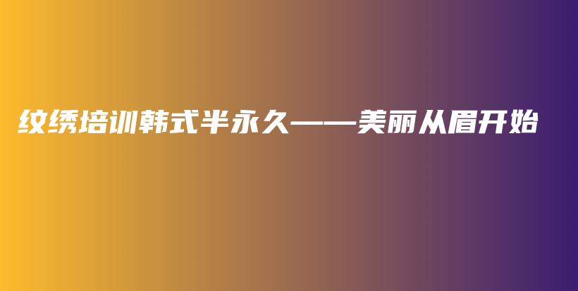 纹绣培训韩式半永久——美丽从眉开始插图