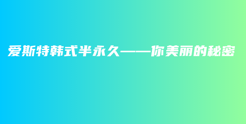 爱斯特韩式半永久——你美丽的秘密插图