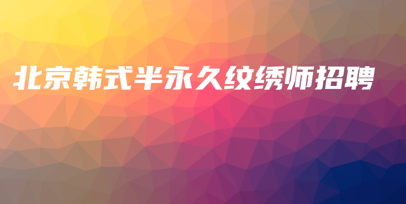 北京韩式半永久纹绣师招聘插图