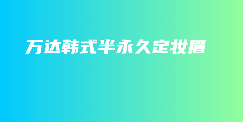 万达韩式半永久定妆眉插图