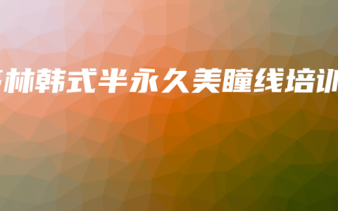 亭林韩式半永久美瞳线培训