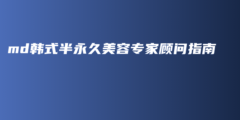 md韩式半永久美容专家顾问指南插图