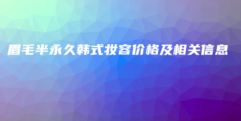 眉毛半永久韩式妆容价格及相关信息插图