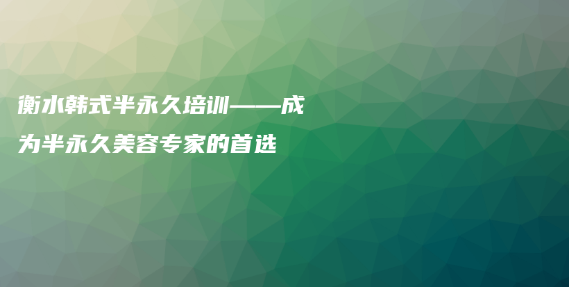 衡水韩式半永久培训——成为半永久美容专家的首选插图