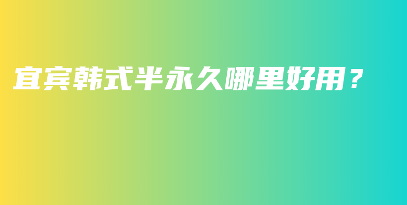 宜宾韩式半永久哪里好用？插图
