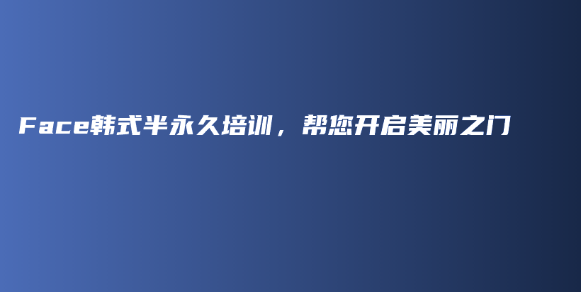 Face韩式半永久培训，帮您开启美丽之门插图