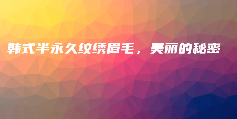韩式半永久纹绣眉毛，美丽的秘密插图