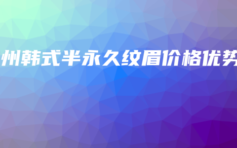 兰州韩式半永久纹眉价格优势
