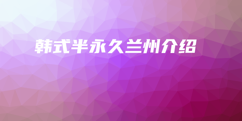 韩式半永久兰州介绍插图