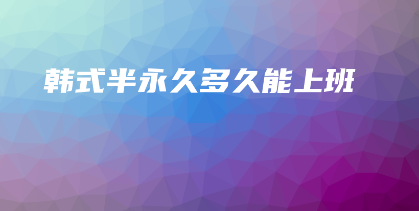 韩式半永久多久能上班插图