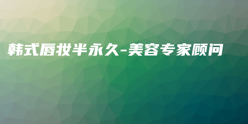 韩式唇妆半永久-美容专家顾问插图