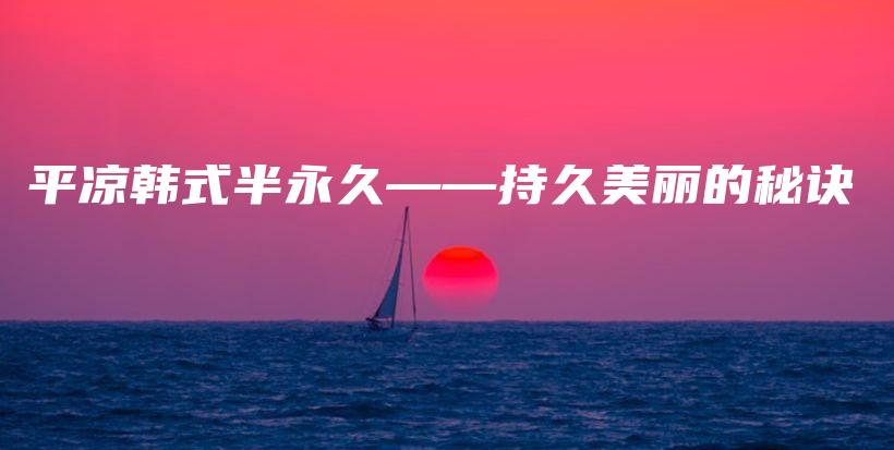 平凉韩式半永久——持久美丽的秘诀插图