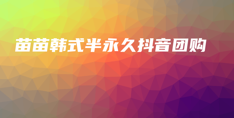 苗苗韩式半永久抖音团购插图