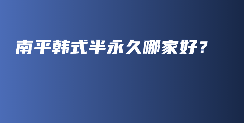 南平韩式半永久哪家好？插图