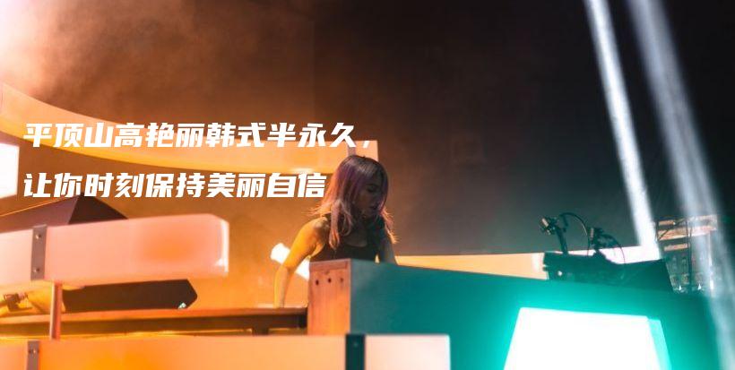 平顶山高艳丽韩式半永久，让你时刻保持美丽自信插图