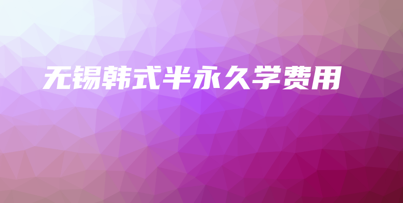 无锡韩式半永久学费用插图