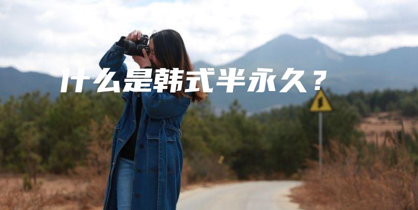 什么是韩式半永久？插图