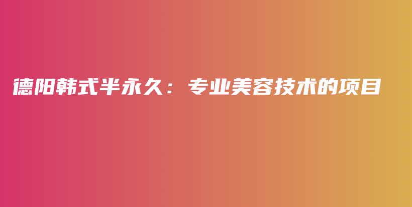 德阳韩式半永久：专业美容技术的项目插图