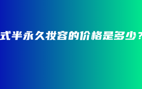 韩式半永久妆容的价格是多少？