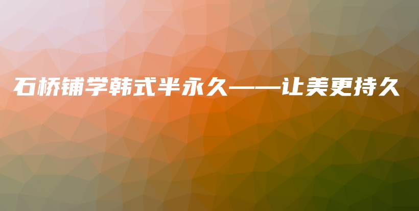 石桥铺学韩式半永久——让美更持久插图