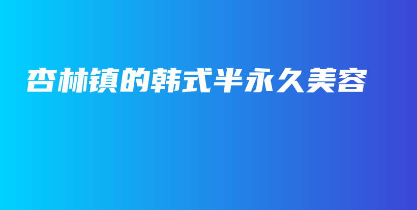 杏林镇的韩式半永久美容插图