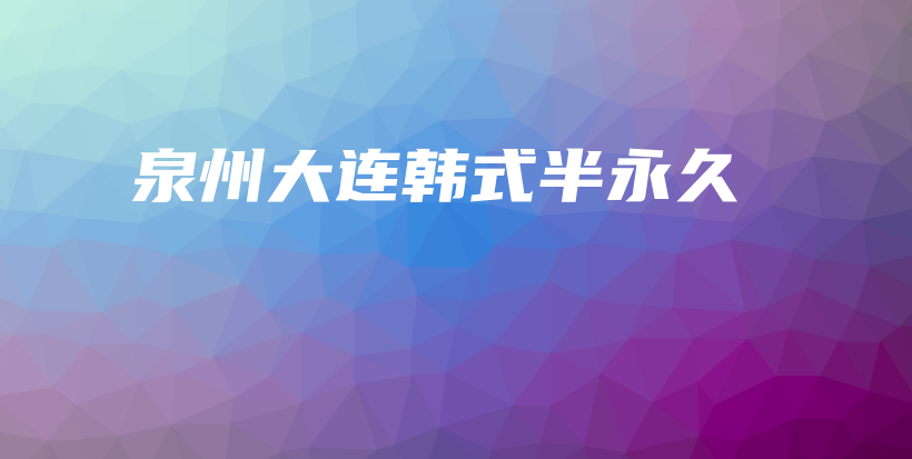 泉州大连韩式半永久插图