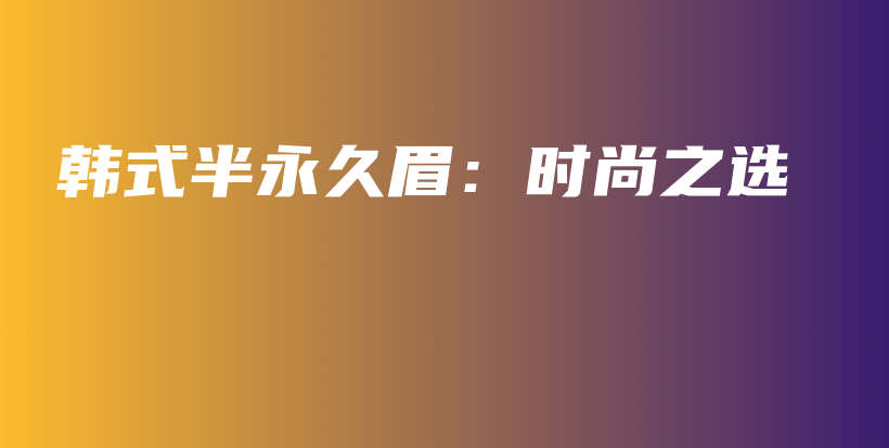 韩式半永久眉：时尚之选插图