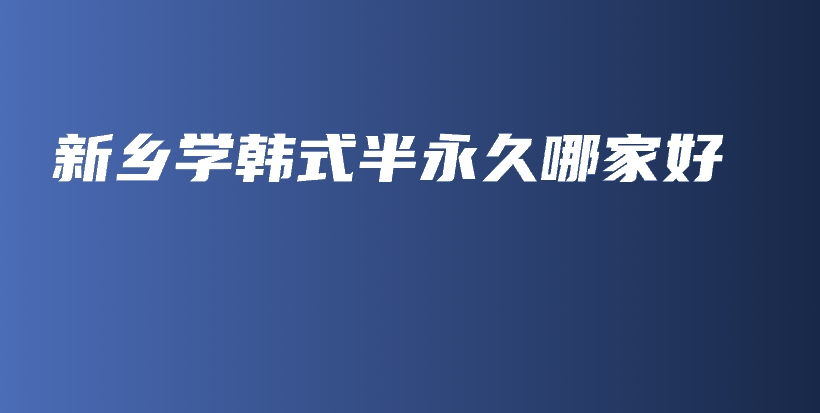 新乡学韩式半永久哪家好插图