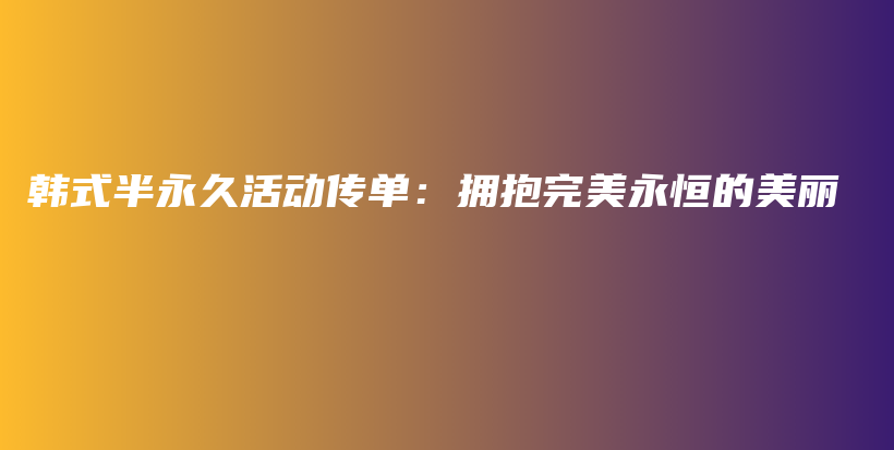 韩式半永久活动传单：拥抱完美永恒的美丽插图