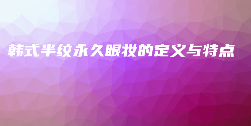 韩式半纹永久眼妆的定义与特点插图