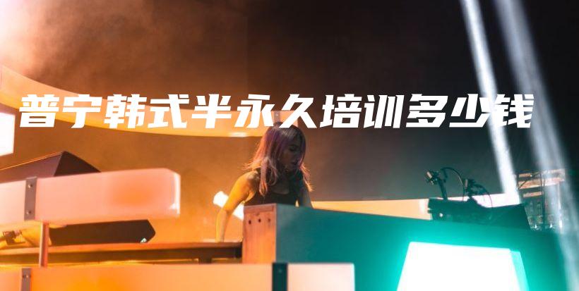 普宁韩式半永久培训多少钱插图