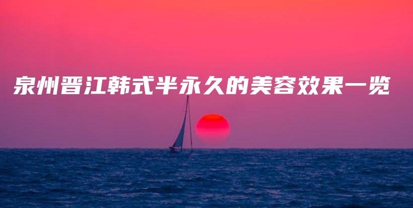 泉州晋江韩式半永久的美容效果一览插图